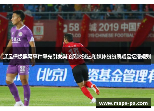 辽足保级黑幕事件曝光引发舆论风波球迷和媒体纷纷质疑足坛潜规则
