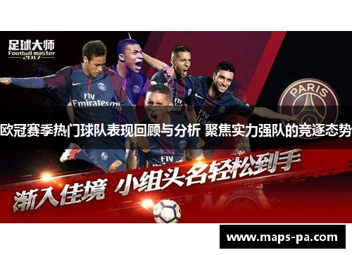 欧冠赛季热门球队表现回顾与分析 聚焦实力强队的竞逐态势