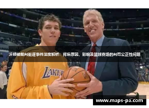 沃顿被裁判驱逐事件深度解析：背后原因、影响及篮球赛场的判罚公正性问题