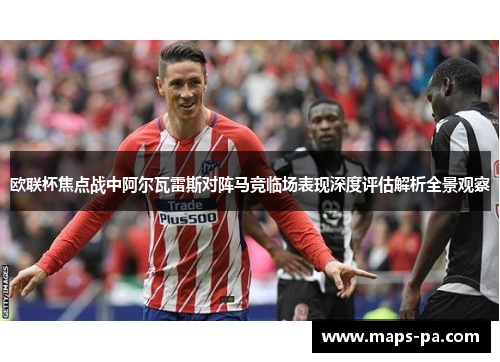 欧联杯焦点战中阿尔瓦雷斯对阵马竞临场表现深度评估解析全景观察