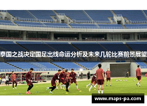 泰国之战决定国足出线命运分析及未来几轮比赛前景展望