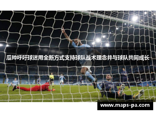 瓜帅呼吁球迷用全新方式支持球队战术理念并与球队共同成长