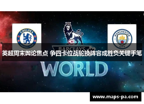英超周末舆论焦点 争四卡位战轮换阵容成胜负关键手笔