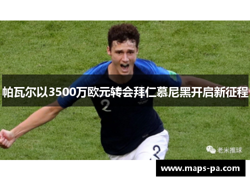 帕瓦尔以3500万欧元转会拜仁慕尼黑开启新征程