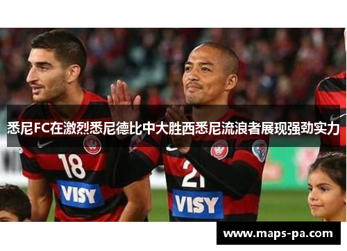 悉尼FC在激烈悉尼德比中大胜西悉尼流浪者展现强劲实力