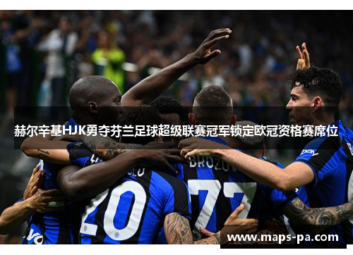 赫尔辛基HJK勇夺芬兰足球超级联赛冠军锁定欧冠资格赛席位