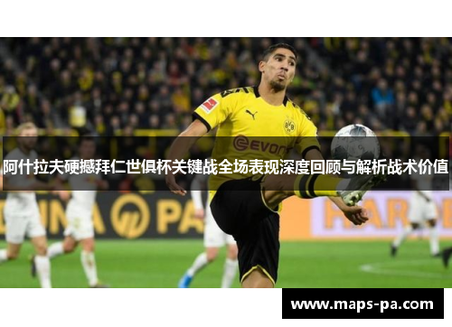 阿什拉夫硬撼拜仁世俱杯关键战全场表现深度回顾与解析战术价值